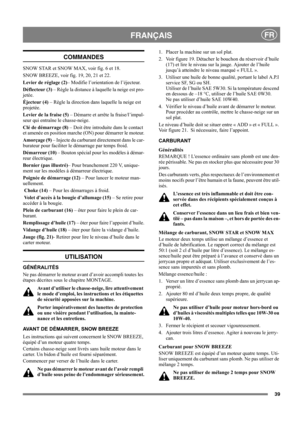 Page 3939
 FRANÇAISFR
COMMANDES
SNOW STAR et SNOW MAX, voir fig. 6 et 18.
SNOW BREEZE, voir fig. 19, 20, 21 et 22.
Levier de réglage (2)– Modifie l’orientation de l’éjecteur.
Déflecteur (3) – Règle la distance à laquelle la neige est pro-
jetée.
Éjecteur (4) – Règle la direction dans laquelle la neige est 
projetée.
Levier de la fraise (5) – Démarre et arrête la fraise/l’impul-
seur qui entraîne le chasse-neige.
Clé de démarrage (8) – Doit être introduite dans le contact 
et amenée en position marche (ON) pour...