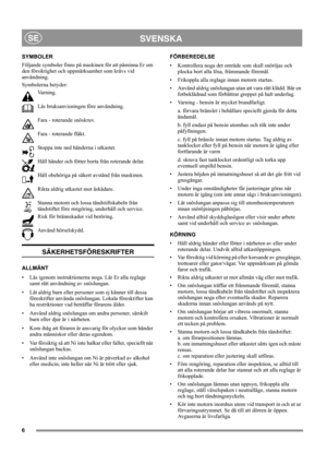 Page 66
SVENSKASE
SYMBOLER
Följande symboler finns på maskinen för att påminna Er om 
den försiktighet och uppmärksamhet som krävs vid 
användning. 
Symbolerna betyder:
Varning.
Läs bruksanvisningen före användning.
Fara - roterande snöskruv.
Fara - roterande fläkt.
Stoppa inte ned händerna i utkastet.
Håll händer och fötter borta från roterande delar.
Håll obehöriga på säkert avstånd från maskinen.
Rikta aldrig utkastet mot åskådare.
Stanna motorn och lossa tändstiftskabeln från 
tändstiftet före rengöring,...