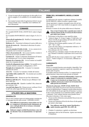 Page 8
 ITALIANO IT
3.  Fissare la manovella di regolazione (4) alla staffa (5) tra-
mite la copiglia (1), la rond ella (2) e la rondella elastica 
(3).
4. Fare ruotare la manovella di regolazione (4) fra le sue po- sizioni di fondo corsa. Cont rollare che il deflettore (8) 
ruoti liberamente.
COMANDI
Per i modelli SNOW STAR e SNOW MAX vedere le figure 
6 e 18.
Per il modello SNOW BREEZE vedere le figure 19, 20, 21 e 
22.
Manovella di regolazione (2) – Modifica l’orientamento del-
lo scivolo di scarico....