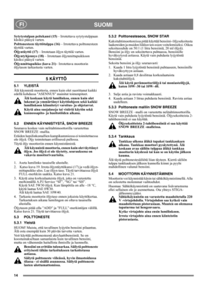 Page 1414
   SUOMI FI
Sytytystulpan peitekansi (15) – Irrotettava sytytystulppaan 
käsiksi pääsyä varten.
Polttonesteen täyttötulppa (16) – Irrotettava polttonesteen 
täyttöä varten.
Öljyntäyttö (17) – Irrotetaan öljyn täyttöä varten.
Öljyntyhjennys (18) – Irrotetaan öljynmittapuikkoon 
käsiksi pääsyä varten.
Öljynmittapuikko (kuva 21)– Irrotettava moottorin 
öljytason tarkastusta varten.
5 KÄYTTÖ
5.1 YLEISTÄ
Älä käynnistä moottoria, ennen kuin olet suorittanut kaikki 
edellä kohdassa ASENNUS mainitut...