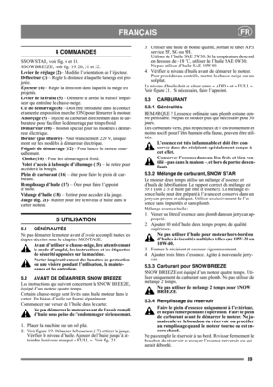 Page 3939
 FRANÇAISFR
4 COMMANDES
SNOW STAR, voir fig. 6 et 18.
SNOW BREEZE, voir fig. 19, 20, 21 et 22.
Levier de réglage (2)– Modifie l’orientation de l’éjecteur.
Déflecteur (3) – Règle la distance à laquelle la neige est pro-
jetée.
Éjecteur (4) – Règle la direction dans laquelle la neige est 
projetée.
Levier de la fraise (5) – Démarre et arrête la fraise/l’impul-
seur qui entraîne le chasse-neige.
Clé de démarrage (8) – Doit être introduite dans le contact 
et amenée en position marche (ON) pour démarrer...