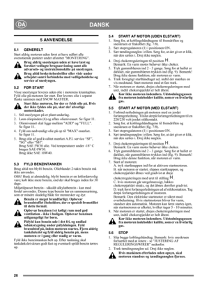 Page 1026
DANSKDA
5 ANVENDELSE
5.1 GENERELT
Start aldrig motoren uden først at have udført alle 
ovenstående punkter under afsnittet MONTERING. 
Brug aldrig sneslyngen uden at have læst og 
forstået vedlagte brugsanvisning samt alle 
advarsels- og instruktionsskilte på sneslyngen. 
Brug altid beskyttelsesbriller eller visir under 
arbejdet samt i forbindelse med vedligeholdelse og 
service af sneslyngen.
5.2 FØR START
Visse sneslynger leveres uden olie i motorens krumtaphus. 
Fyld olie på motoren før start. Der...
