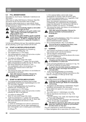 Page 1034
NORSKNO
5.3 FYLL BENSINTANKEN
Bruk alltid ren, blyfri bensin. Oljeblandet 2-taktsbensin må 
ikke brukes.
OBS! Husk at vanlig, blyfri bensin er ferskvare. Kjøp ikke 
mer bensin enn det som kan brukes innen 30 dager.
Bruk gjerne miljøvennlig bensin av typen alkylat. Denne 
typen bensin har en sammensetning som er mindre skadelig 
for både mennesker og dyr.
Bensin er svært brannfarlig. Oppbevar drivstoffet 
i en beholder beregnet på dette. 
 Oppbevar drivstoff på et svalt, godt ventilert sted 
– aldri i...