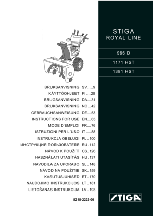 Page 1STIGA 
ROYAL LINE
966 D
1171 HST
1381 HST
8218-2222-00
BRUKSANVISNING
KÄYTTÖOHJEET
BRUGSANVISNING
BRUKSANVISNING
GEBRAUCHSANWEISUNG
INSTRUCTIONS FOR USE
MODE D’EMPLOI
ISTRUZIONI PER L´USO
INSTRUKCJA OBSŁUGI
ИНСТРУКЦИЯ ПОЛЬЗОВАТЕЛЯ
NÁVOD K POUŽITÍ
HASZNÁLATI UTASÍTÁS
NAVODILA ZA UPORABO
NÁVOD NA POUŽITIE
KASUTUSJUHISED
NAUDOJIMO INSTRUKCIJOS
LIETOŠANAS INSTRUKCIJASV .....9
FI .... 20
DA.... 31
NO ... 42
DE.... 53
EN.... 65
FR .... 76
IT ..... 88
PL .. 100
RU . 112
CS.. 126
HU . 137
SL .. 148
SK .. 159
ET...