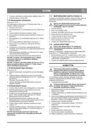 Page 2929
SUOMIFI
3. Varmista, että hihna on ehjä ja oikein säädetty. Katso 7.6.
4. Tarkasta öljytaso. Katso alla.
7.10.3 Hydrostaatin vaihtaminen
Katso kuva 33-35.
Jos hydrostaatissa (B) kuvassa 33 ilmenee jokin vika, se 
voidaan vaihtaa seuraavasti:
1. Ota pois virta-avain.
2. Irrota hihnasuojus (1) irrottamalla ruuvit (2). Katso kuva 
16.
3. Aseta lumilinko lumiruuvin kotelon varaan.
4. Irrota pyörät irrottamalla pyörien lukitukset. Katso (2) 
kuvassa 8.
5. Irrota pohjalevy (2) irrottamalla neljä ruuvia (3)....