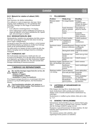 Page 3737
DANSKDA
6.6.5 Mekanik for rotation af udkast (1381)
Se fig. 37.
Fjern skærmen, der dækker mekanikken.
Hvis udkastet er svært at manøvrere, skal man i første 
omgang smøre tandhjulene (A). Hvis problemet ikke 
forsvinder, foretages en eller begge af nedenstående 
justeringer:
• Løsn udkastets monteringsskruer 1/4-omgang.
• Juster indpasningen mellem tandhjulene på motoren og 
ringen på udkastet ved at løsne møtrikkerne (B). Spænd 
igen, når justeringen er afsluttet.
6.6.6 SEKSKANTAKSLEN, MAN...