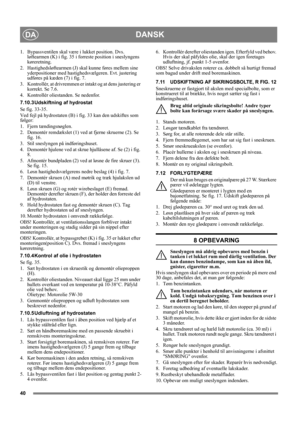 Page 4040
DANSKDA
1. Bypassventilen skal være i lukket position. Dvs. 
løftearmen (K) i fig. 35 i forreste position i sneslyngens 
køreretning.
2. Hastighedsløftearmen (J) skal kunne føres mellem sine 
yderpositioner med hastighedsvælgeren. Evt. justering 
udføres på kæden (7) i fig. 7.
3. Kontrollér, at drivremmen er intakt og at dens justering er 
korrekt. Se 7.6.
4. Kontrollér oliestanden. Se nedenfor.
7.10.3 Udskiftning af hydrostat
Se fig. 33-35.
Ved fejl på hydrostaten (B) i fig. 33 kan den udskiftes som...