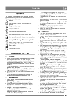 Page 6565
ENGLISHEN
1 SYMBOLS
The following symbols appear on the machine. They are 
there to remind you of the care and attention required in use. 
This is what the symbols mean:
Warning.
Read the owner’s manual before operating the 
machine.
Danger - rotating auger.
Danger - rotating fan.
Keep hands out of discharge chute.
Keep hands and feet away from rotating parts.
Keep bystanders at a safe distance from the machine.
Never point the discharge chute towards bystanders.
Before starting work on the machine,...