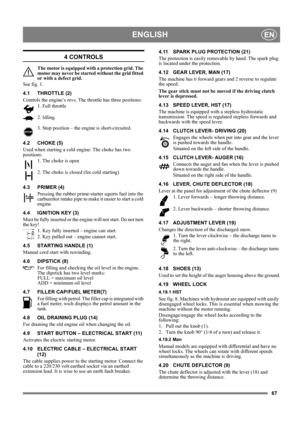 Page 6767
ENGLISHEN
4 CONTROLS
The motor is equipped with a protection grid. The 
motor may never be started without the grid fitted 
or with a defect grid.
See fig. 1.
4.1 THROTTLE (2)
Controls the engine’s revs. The throttle has three positions:
1. Full throttle
2. Idling.
3. Stop position – the engine is short-circuited. 
4.2 CHOKE (5)
Used when starting a cold engine: The choke has two 
positions:
1. The choke is open
2. The choke is closed (for cold starting)
4.3 PRIMER (4)
Pressing the rubber...