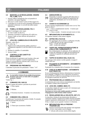 Page 9090
ITALIANOIT
3.5 MANOVELLA DI REGOLAZIONE, VEDERE 
FIG. 4 (966, 1171)
1.  Inserire lalbero nellapposito foro sul pannello di 
controllo e nel giunto angolare.
2.  Bloccare lo snodo tramite il perno di bloccaggio (G).
3.  Controllare lo scivolo di scarico girandolo interamente in 
entrambe le direzioni. Lo scivolo dovrebbe ruotare 
liberamente.
3.6 POMELLI DI REGOLAZIONE, FIG. 5
Eseguire il montaggio come segue:
1.  Avvitare il dado (J) alla leva.
2.  Sistemare il pomello di regolazione (K) sulla leva....