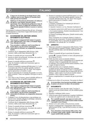 Page 9292
ITALIANOIT
Conservare la benzina in un luogo fresco e ben 
ventilato, non in casa. Riporre la benzina fuori 
dalla portata dei bambini.
Effettuare il rifornimento di benzina o il rabbocco 
all’aperto e non fumare durante queste 
operazioni. Fare rifornimento prima di avviare il 
motore. Non aprire il tappo del serbatoio né fare 
rifornimento quando il motore è acceso o è ancora 
caldo.
Non riempire il serbatoio di benzina fino all’orlo. Al termine 
del rifornimento avvitare bene il tappo della benzina...