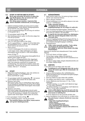 Page 1212
SVENSKASE
5.5 START AV MOTOR (MED ELSTART)
Berör inga motordelar då motorn är igång eller 
upp till 30 minuter efter att motorn har varit 
igång. Risk för brännskador.
Kör aldrig motorn inomhus. Avgaserna från 
motorn innehåller kolmonooxid, en livsfarlig gas.
1.  Förbind anslutningssladden på motorn med en jordad 
förlängningskabel. Anslut därefter förlängningskabeln 
till ett 220/230 volts jordat vägguttag.
2.  Se till att kopplingshandtagen för drivning och snöskruv 
är frikopplade (fig 1).
3.  För...