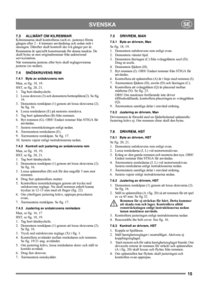Page 1515
SVENSKASE
7.3 ALLMÄNT OM KILREMMAR
Kilremmarna skall kontrolleras (och ev. justeras) första 
gången efter 2 - 4 timmars användning och sedan mitt i 
säsongen. Därefter skall kontroll ske två gånger per år.
Remmarna är speciellt konstruerade för denna maskin. De 
skall bytas ut mot originalremmar från auktorisrad 
servicestation.
När remmarna justeras eller byts skall reglagewirarna 
justeras (se nedan).
7.4 SNÖSKRUVENS REM
7.4.1 Byte av snöskruvens rem
Man, se fig. 18, 19.
HST, se fig. 20, 21.
1.  Tag...