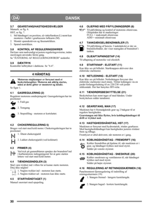 Page 3030
DANSKDA
3.7 GEARSTANG/HASTIGHEDSVÆLGER
Manuelt, se fig. 6.
HST, se fig. 7.
1. Stil håndtaget i en position, så vinkellænken (L) nemt kan 
monteres i hullet i gearkassens løftearm (M).
2. Montér spændeskiven og låsemøtrikken.
3. Spænd møtrikken.
3.8 KONTROL AF REGULERINGSWIRER
Det kan være nødvendigt at justere reguleringswirerne, inden 
sneslyngen anvendes første gang.
Se JUSTERING AF REGULERINGSWIRER nedenfor.
3.9 DÆKTRYK
Kontrollér lufttrykket i dækkene. Se ”6.4”.
4 HÅNDTAG
Motorens støjdæmper er...