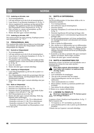 Page 4646
NORSKNO
7.7.2 Justering av drivvaier, man
1.  Ta ut tenningsnøkkelen.
2.  Løft opp maskinen og la den hvile på innmatingshuset.
3. Løsne skruen (3) og demonter bunnplaten (2). Se fig. 15.
4. Aktiver regulatoren for snøskruen og følg med på friks-
jonshjulet. Når regulatoren er halvveis mot håndtaket, 
skal friksjonshjulet berøre friksjonsskiven. Se fig. 28.
5. Hekt ved behov av vaieren ved justerplaten, og flytt 
vaieren til egnet side. Se fig. 26.
6. Monter alle deler igjen i motsatt rekkefølge....