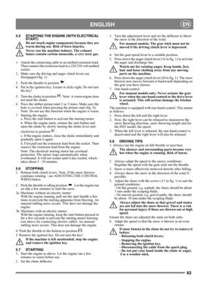 Page 6363
 ENGLISHEN
5.5 STARTING THE ENGINE (WITH ELECTRICAL 
START)
Do not touch engine components because they are 
warm during use. Risk of burn injuries.
Never run the machine indoors. The exhaust 
fumes contain carbon monoxide, a very toxic gas.
1.  Attach the connecting cable to an earthed extension lead. 
Then connect the extension lead to a 220/230 volt earthed 
socket.
2.  Make sure the driving and auger clutch levers are 
disengaged (fig. 1).
3.  Push the throttle to position  .
4.  Put in the...