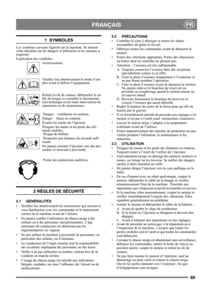 Page 6969
 FRANÇAISFR
1  SYMBOLES
Les symboles suivants figurent sur la machine. Ils attirent 
votre attention sur les dangers d’utilisation et les mesures à 
respecter. 
Explication des symboles :
Avertissement.
Veuillez lire attentivement le mode d’em-
ploi avant d’utiliser l’équipement.
Retirer la clé de contact, débrancher le câ-
ble de bougie et consulter la documenta-
tion technique avant toute intervention de 
réparation ou de maintenance.
 Danger – ventilateur en rotation.
Danger – fraise en rotation....