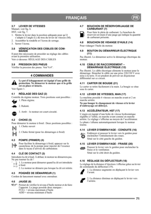 Page 7171
 FRANÇAISFR
3.7 LEVIER DE VITESSES
Manuel, voir fig. 6.
HST, voir fig. 7.
1. Mettre le levier dans la position adéquate pour qu’il 
s’adapte à l’angle (L) du trou du levier de vitesses (M).
2. Assembler la rondelle et l’écrou de serrage.
3. Serrer l’écrou.
3.8 VÉRIFICATION DES CÂBLES DE COM-
MANDE
Il peut être nécessaire de procéder au réglage des câbles 
avant la première utilisation.
Voir ci-dessous: RÉGLAGE DES CÂBLES
3.9 PRESSION DES PNEUS
Vérifier la pression des pneus. Voir”6.4”.
4 COMMANDES
Le...