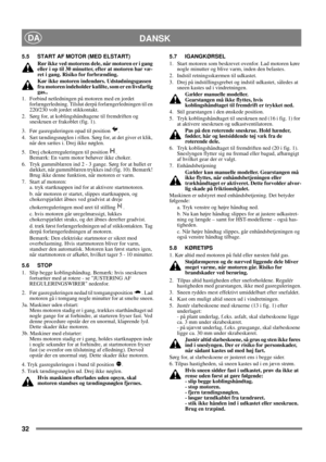 Page 1232
DANSKDA
5.5 START AF MOTOR (MED ELSTART)
Rør ikke ved motorens dele, når motoren er i gang 
eller i op til 30 minutter, efter at motoren har væ-
ret i gang. Risiko for forbrænding.
Kør ikke motoren indendørs. Udstødningsgassen 
fra motoren indeholder kulilte, som er en livsfarlig 
gas..
1.  Forbind netledningen på motoren med en jordet 
forlængerledning. Tilslut derpå forlængerledningen til en 
220/230 volt jordet stikkontakt.
2.  Sørg for, at koblingshåndtagene til fremdriften og 
sneskruen er...