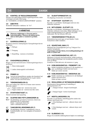 Page 1030
DANSKDA
3.8 KONTROL AF REGULERINGSWIRER
Det kan være nødvendigt at justere reguleringswirerne, inden 
sneslyngen anvendes første gang.
Se JUSTERING AF REGULERINGSWIRER nedenfor.
3.9 DÆKTRYK
Kontrollér lufttrykket i dækkene. Se ”6.4”.
4 HÅNDTAG
Motorens støjdæmper er forsynet med et 
beskyttelsesgitter. Motoren må aldrig startes, 
uden at dette gitter er monteret og intakt.
Se figur 1.
4.1 GASREGULERING (2)
Regulerer motorens omdrejningstal. Gasreguleringen har tre 
positioner:
1. Fuld gas 
2. Tomgang...