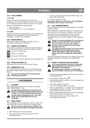 Page 1111
SVENSKASE
4.19 HJULLÅSNING
4.19.1 HST
Se fig 8. Maskiner med hydrostat är försedda med 
hjullåsning som enkelt kan kopplas ur. Detta är nödvändigt 
om snöslungan skall kunna flyttas då motorn inte är igång.
Koppla ur/in hjullåsningen enligt följande:
1. Drag ut knappen 1.
2. Vrid knappen 90° (1/4 varv) och släpp den.
4.19.2 Man
Manuella modeller har ingen hjullåsning utan är försedd med 
differential, som gör att hjulen kan rotera med olika 
hastigheter och ändå driva snöslungan.
4.20 RIKTSKÄRM (9)...
