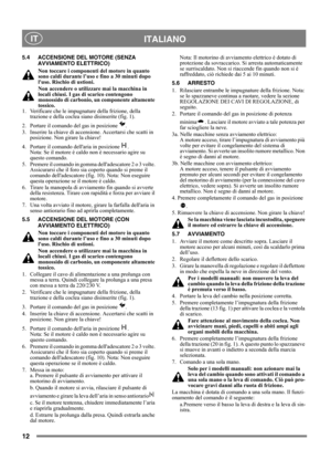 Page 1212
 ITALIANO IT
5.4 ACCENSIONE DEL MOTORE (SENZA
AVVIAMENTO ELETTRICO)
Non toccare i componenti del motore in quanto 
sono caldi durante l’uso e fino a 30 minuti dopo 
luso. Rischio di ustioni.
Non accendere o utilizzare mai la macchina in 
locali chiusi. I gas di scarico contengono 
monossido di carbonio, un componente altamente 
tossico.
1.  Verificare che le impugnature della frizione, della 
trazione e della coclea siano disinserite (fig. 1).
2.  Portare il comando del gas in posizione  .
3....