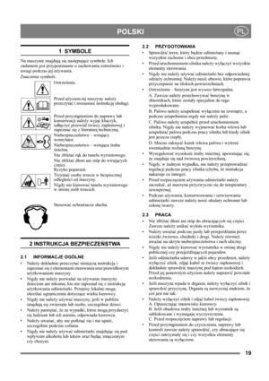 Page 1919
 POLSKIPL
1  SYMBOLE
Na maszynie znajdują się następujące symbole. Ich 
zadaniem jest przypominanie o zachowaniu ostrożności i 
uwagi podczas jej używania. 
Znaczenie symboli:
Ostrzeżenie.
Przed użyciem tej maszyny należy 
przeczytać i zrozumieć instrukcję obsługi.
Przed przystąpieniem do naprawy lub 
konserwacji należy wyjąć kluczyk, 
odłączyć przewód świecy zapłonowej i 
zapoznać się z literaturą techniczną.
Niebezpieczeństwo – wirujący 
wentylator.
Niebezpieczeństwo – wirująca śruba 
śnieżna.
Nie...