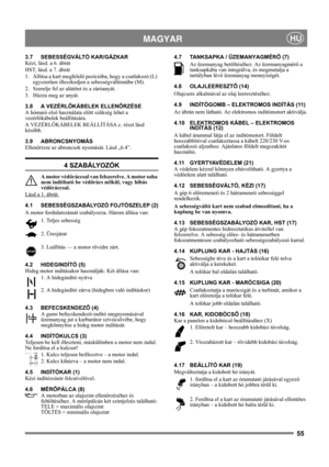 Page 5555
 MAGYARHU
3.7 SEBESSÉGVÁLTÓ KAR/GÁZKAR
Kézi, lásd. a 6. ábrát
HST, lásd. a 7. ábrát
1. Állítsa a kart megfelelő pozícióba, hogy a csatlakozó (L) 
egyszerűen illeszkedjen a sebességváltóműbe (M).
2. Szerelje fel az alátétet és a záróanyát.
3. Húzza meg az anyát.
3.8 A VEZÉRLŐKÁBELEK ELLENŐRZÉSE
A hómaró első használata előtt szükség lehet a 
vezérlőkábelek beállítására.
A VEZÉRLŐKÁBELEK BEÁLLÍTÁSA c. részt lásd 
később.
3.9 ABRONCSNYOMÁS
Ellenőrizze az abroncsok nyomását. Lásd „6.4”.
4 SZABÁLYOZÓK
A...