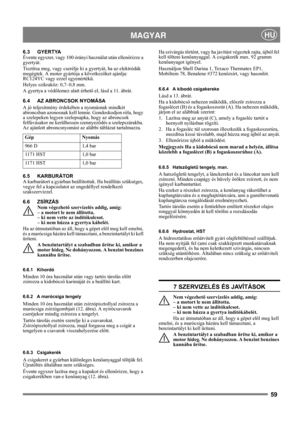 Page 5959
 MAGYARHU
6.3 GYERTYA
Évente egyszer, vagy 100 órányi használat után ellenőrizze a 
gyertyát.
Tisztítsa meg, vagy cserélje ki a gyertyát, ha az elektródák 
megégtek. A motor gyártója a következőket ajánlja: 
RC124YC vagy ezzel egyenértékű.
Helyes szikraköz: 0,7–0,8 mm.
A gyertya a védőlemez alatt érhető el, lásd a 11. ábrát.
6.4 AZ ABRONCSOK NYOMÁSA
A jó teljesítmény érdekében a nyomásnak mindkét 
abroncsban azonosnak kell lennie. Gondoskodjon róla, hogy 
a szelepeken legyen szelepsapka, hogy az...