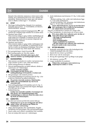 Page 3434
DANSKDA
Bemærk: Den elektriske startmotor er sikret mod overbe-
lastning. Hvis startmotoren bliver for varm, standser den 
automatisk. Motoren kan først startes igen, når startmo-
toren er afkølet, hvilket tager 5 - 10 minutter.
5.6 STOP
1.  Slip begge koblingshåndtag. Bemærk: hvis sneskruen 
fortsætter med at rotere - se JUSTERING AF REGUL-
ERINGSWIRER nedenfor.
2.  Før gasreguleringen nedad til tomgangsposition  . Lad 
motoren gå i tomgang nogle minutter for at smelte sneen.
3a. Maskiner uden...