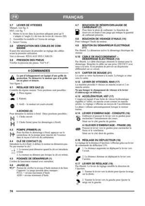 Page 7474
 FRANÇAISFR
3.7 LEVIER DE VITESSES
Manuel, voir fig. 6.
HST, voir fig. 7.
1. Mettre le levier dans la position adéquate pour qu’il 
s’adapte à l’angle (L) du trou du levier de vitesses (M).
2. Assembler la rondelle et l’écrou de serrage.
3. Serrer l’écrou.
3.8 VÉRIFICATION DES CÂBLES DE COM-
MANDE
Il peut être nécessaire de procéder au réglage des câbles 
avant la première utilisation.
Voir ci-dessous: RÉGLAGE DES CÂBLES
3.9 PRESSION DES PNEUS
Vérifier la pression des pneus. Voir”6.4”.
4 COMMANDES
Le...