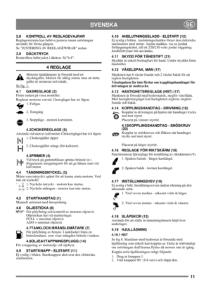 Page 1111
SVENSKASE
3.8 KONTROLL AV REGLAGEVAJRAR
Reglagewirarna kan behöva justeras innan snöslungan 
används för första gången.
Se JUSTERING AV REGLAGEWIRAR nedan.
3.9 DÄCKTRYCK
Kontrollera lufttrycket i däcken. Se”6.4”.
4 REGLAGE
Motorns ljuddämpare är försedd med ett 
skyddsgaller. Motorn får aldrig startas utan att detta 
galler är monterat och intakt.
Se fig. 1.
4.1 GASREGLAGE (2)
Finns endast på vissa modeller.
Reglerar motorns varvtal. Gasreglaget har tre lägen:
1. Fullgas 
2. Tomgång 
3. Stoppläge -...