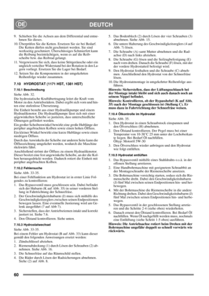 Page 6060
DEUTCHDE
9. Schieben Sie die Achsen aus dem Differential und entne-
hmen Sie dieses.
10. Überprüfen Sie die Ketten. Ersetzen Sie sie bei Bedarf. 
Die Ketten dürfen nicht geschmiert werden. Sie sind 
werkseitig geschmiert. Überschüssiges Schmierfett kann 
die Reibung beeinträchtigen, wenn es auf die Reib-
scheibe bzw. das Reibrad gelangt.
11. Vergewissern Sie sich, dass keine Störgeräusche oder ein 
ungleich verteilter Widerstand bei der Rotation in den La-
gern vorliegt. Ersetzen Sie die Lager bei...