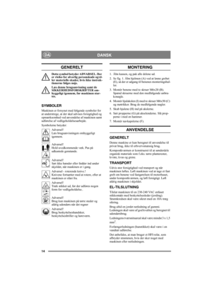 Page 1414
DANSKDA
GENERELT
Dette symbol betyder ADVARSEL. Der 
er risiko for alvorlig personskade og/el-
ler materielle skader, hvis ikke instruk-
tionerne følges nøje.
Læs denne brugsanvisning samt de 
SIKKERHEDSFORSKRIFTER om-
hyggeligt igennem, før maskinen star-
tes.
SYMBOLER
Maskinen er forsynet med følgende symboler for 
at understrege, at der skal udvises forsigtighed og 
opmærksomhed ved anvendelse af maskinen samt 
udførelse af vedligeholdelsesarbejde.
Symbolerne betyder:
Advarsel!
Læs brugsanvisningen...