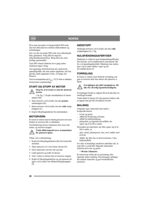 Page 2020
NORSKNO
Hvis man anvender et transportabelt HFI-relæ, 
skal det altid placeres mellem stikkontakten og 
netledningen.
Selv om der anvendes HFI-relæ, kan sikkerheden 
ikke garanteres. Følg altid de angivne 
sikkerhedsbestemmelser. Brug helst sko med 
kraftige gummisåler.
Tjek HFI-relæets funktion hver gang inden 
maskinen tages i brug.
Ved ugunstige netforhold kan der opstå korte 
spændingsfald, når man starter apparater, der kan 
påvirke andre apparater (f.eks. en lampe der 
flimrer).
Ved en...