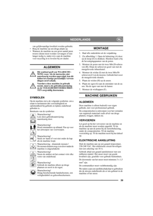 Page 3939
NEDERLANDSNL
van gelijkwaardige kwaliteit worden gebruikt.
• Berg de machine op een droge plaats op.
• Wanneer de machine na een groot aantal jaren 
trouwe dienst moet worden vervangen of niet 
langer nodig is, raden wij u aan de machine 
voor recycling in te leveren bij uw dealer.
ALGEMEEN
Dit symbool geeft een WAARSCHU-
WING weer. Als de instructies niet 
nauwkeurig worden opgevolgd, kan dit 
leiden tot ernstige persoonlijke verwon-
dingen en/of schade.
Voordat u deze machine in gebruik 
neemt, moet...