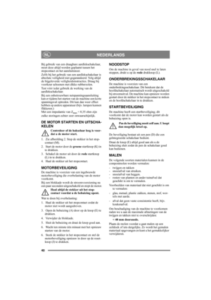 Page 4040
NEDERLANDSNL
Bij gebruik van een draagbare aardlekschakelaar, 
moet deze altijd worden geplaatst tussen het 
stopcontact en het aansluitsnoer.
Zelfs bij het gebruik van een aardlekschakelaar is 
absolute veiligheid niet gegarandeerd. Volg altijd 
de bijgeleverde veiligheidsinstructies. Draag bij 
voorkeur schoenen met dikke rubberzolen.
Test vóór ieder gebruik de werking van de 
aardlekschakelaar.
Bij een onbetrouwbare netspanningsaansluiting 
kan er tijdens het starten van de machine een korte...
