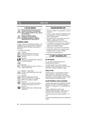 Page 7474
MAGYARHU
1 ÁLTALÁNOS
FIGYELMEZTETŐ jelzés Ha nem 
tartják be pontosan az utasításokat, 
súlyos személyi sérülés és/vagy vagyoni 
kár keletkezhet.
Mielőtt beindítaná a gépet, 
tanulmányozza figyelmesen a 
használati utasítást és a mellékelt 
„BIZTONSÁGI ÚTMUTATÓ”-t.
SZIMBÓLUMOK
A gépen a következő szimbólumok láthatók. Arra 
szolgálnak, hogy emlékeztessenek a használat és 
karbantartás közben szükséges gondosságra és 
figyelemre.
A szimbólumok jelentése:
Figyelem!
A gép használata előtt olvassa el a...