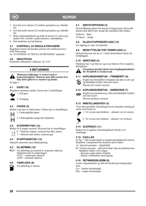 Page 2828
NORSKNO
3. Fest den øvre skruen (T) mellom girspaken og vinkelde-
len.
4. Fest den nedre skruen (U) mellom girspaken og vinkelde-
len.
5. Bruk sekskantnøkkelen og trekk til skruen (V) slik at gir-
spaken blir værende i girposisjonene i panelplaten.
6. Sett maskinen ned på hjulene.
3.7 KONTROLL AV REGULATORVAIERE
Regulatorvaierne må kanskje justeres før snøfreseren tas i 
bruk første gang.
Se JUSTERING AV REGULATORVAIERE nedenfor
3.8 DEKKTRYKK
Kontroller lufttrykket i dekkene. Se 6.4.
4 BETJENING...
