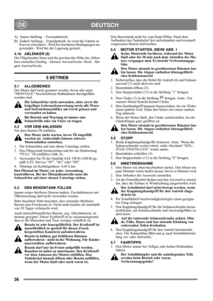 Page 3636
DEUTSCHDE
A)  Innere Stellung – Zweiradantrieb. 
B)  Äußere Stellung – Einradantrieb. So wird das Fahren in 
Kurven erleichtert.- Wird bei leichteren Bedingungen an-
gewendet.- Wird bei der Lagerung genutzt.
4.16 ABLENKER (9)
Die Flügelmutter lösen und die gewünschte Höhe des Ablen-
kers einstellen.Niedrig – kürzere Auswurfweite. Hoch – län-
gere Auswurfweite.
5 BETRIEB
5.1 ALLGEMEINES
Der Motor darf nicht gestartet werden, bevor alle unter 
“MONTAGE” beschriebenen Maßnahmen durchgeführt 
worden sind....