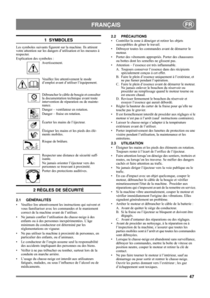 Page 4747
 FRANÇAISFR
1  SYMBOLES
Les symboles suivants figurent sur la machine. Ils attirent 
votre attention sur les dangers d’utilisation et les mesures à 
respecter. 
Explication des symboles :
Avertissement.
Veuillez lire attentivement le mode 
d’emploi avant d’utiliser l’équipement.
Débrancher le câble de bougie et consulter 
la documentation technique avant toute 
intervention de réparation ou de mainte-
nance.
Danger – ventilateur en rotation.
Danger – fraise en rotation.
Écarter les mains de...