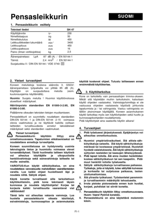 Page 12
FI-1
SUOMIPensasleikkurin
1. Pensasleikkurin esittely
Tekniset tiedot                                               SH 47
Käyttöjännite
Nimellistaajuus
Nimelliskulutus
Leikkuuliikkeiden lukumäärä
Leikkuupituus
Leikkuupaksuus
Paino (ilman verkkojoktoa)
Äänenpainetaso:     LpA       87  dB (A)  /  EN 50144-1
Tärinä:                              2,4  m/s2
    /  EN 50144-1
Suojaluokka II / DIN EN 50144 / VDE 0740
2. Yleiset turvaohjeet
Koneen melutietoja koskeva säännös 3, GSGV:
äänenpainetaso työpaikalla...