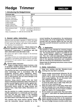 Page 26
GB-1
ENGLISHHe dge Trimmer
1. Introducing the Hedgetrimmer
Technical data                                         SH 47
Operating voltage
Nominal frequency
Nominal consumption
Cutting movements
Cutting length
Cutting thickness
Weight (without flex)
Noise pressure level:       87 dB (A)  according to EN 50144-1
Vibration:                        2,4 m/s2   according to EN 50144-1
Class of protection: II / DIN EN 50144/VDE
2. General safety instructions
Machine noise information regulation 3, GSGV: the...