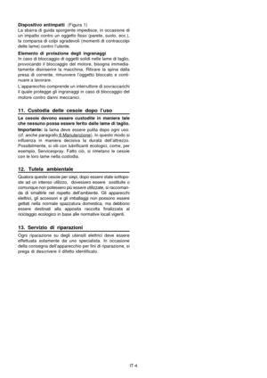 Page 43Dispositivo antimpatti  (Figura 1)
La sbarra di guida sporgente impedisce, in occasione di
un impatto contro un oggetto fisso (parete, suolo, ecc.),
la comparsa di colpi sgradevoli (momenti di contraccolpi
delle lame) contro l’utente.
Elemento di protezione degli ingranaggi
In caso di bloccaggio di oggetti solidi nelle lame di taglio,
provocando il bloccaggio del motore, bisogna immedia-
tamente disinserire la macchina. Ritirare la spina dalla
presa di corrente, rimuovere l’oggetto bloccato e conti-...