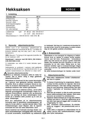 Page 9
NO-1
NORGEHekksaksen
1. Innledning
Tekniske data                                              SH 47
Driftspenning
Nominell frekvens
Nominell effekt
Antall klippebevegelser
Skjærelengde
Sverdtykkelse
Vet  (uten ledning)
Lydtykknivål:          LpA      87  dB (A)   etter  EN 50144-1
Vibrasjon:                          2,4  m/s2      etter  EN 50144-1
Sikkerhetsklasse II  / DIN EN 50144 / VDE 0740
2. Generelle sikkerhetsforskrifter
GSGVs norm 3 om maskinsttøy: Iydtrykknivået på
arbeidsområdet kan...