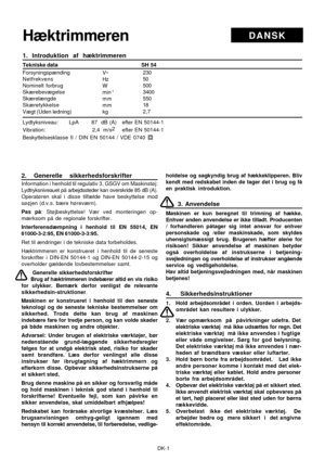 Page 15
DK-1
DANSKHæktrimmeren
2. Generelle sikkerhedsforskrifter
Information i henhold til regulativ 3, GSGV om Maskinstøj:
Lydtryksniveauet på arbejdssteder kan overskride 85 dB (A).
Operatøren skal i disse tilfælde have beskyttelse mod
sø¢jen (d.v.s. bære høreværn).
Pas på: Støjbeskyttelse! Vær ved monteringen op-
mærksom på de regionale forskrifter.
Interferensdæmpning i henhold til EN 55014, EN
61000-3-2:95, EN 61000-3-3:95.
Ret til ændringer i de tekniske data forbeholdes.
Hæktrimmeren er konstrueret i...