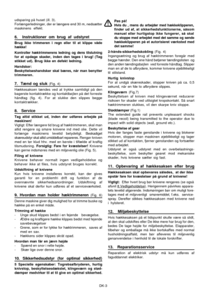 Page 17
DK-3
udsparing på huset (ill. 3).
Forlængerledninger, der er længere end 30 m, nedsætter
maskinens effekt.
6.  Instruktioner om brug af udstyret
Brug ikke trimmeren i regn eller til at klippe våde
hække!
Kontroller hæktrimmerens ledning og dens tilslutning
for at opdage skader, inden den tages i brug! (Tag
stikket ud). Brug ikke en defekt ledning.
Handsker:
Beskyttelseshandsker skal bæres, når man benytter
trimmeren.
7.  Tænd og sluk (Fig. 4)
Hækkesaksen tændes ved at trykke samtidigt på den
bagerste...