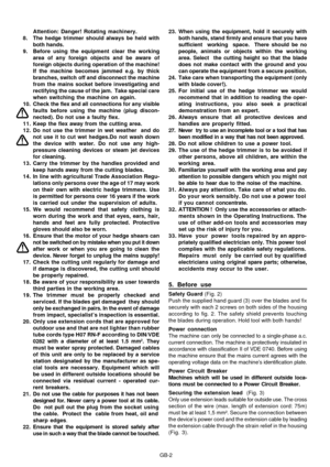 Page 27
GB-2
Attention: Danger! Rotating machinery.
8. The hedge trimmer should always be held with both hands.
9. Before using the equipment clear the working area of any foreign objects and be aware of
foreign objects during operation of the machine!
If the machine becomes jammed e.g. by thick
branches, switch off and disconnect the machine
from the mains socket before investigating and
rectifying the cause of the jam.  Take special care
when switching the machine on again.
10. Check the flex and all...
