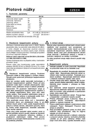 Page 37
CZ-1
CZECHPlotové nůžky
1. Technické parametry
Model                                                            SH 54
Jmenovitá oblast nap ětí
Jmenovitá frekvence
Jmenovitý p říkon
Po čet st řih ů za minutu
Délka nože
Zubová mezera
Hmotnost
Hladina akustického tlaku:       LpA      87,0 dB (A)  EN 50144-1
Hladina zrychlení vibracín:                    2,4 m/s 2      EN 50144-1
Ochranná t řída: II/DIN EN 50144/VDE 0740
2. Všeobecné bezpe čnostní pokyny
Informace o hlu čnosti stroje podle normy 3, GSGV:...