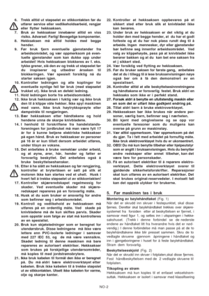 Page 12
NO-2
6. Trekk alltid ut støpselet av stikkontakten før du
utfører service eller vedlikeholdsarbeid, rengjør
eller flytter hekksaksen.
7. Bruk av hekksakser innebærer alltid en viss risiko. Advarsel: Farlig! Bevegelige komponenter.
8. Hekksaksen må alltid holdes med begge hender.
9. Før bruk fjern eventuelle gjenstander fra arbeidsområdet, og vær oppmerksom på even-
tuelle  gjenstander som kan dukke opp under
arbeidet! Hvis hekksaksen blokkeres av f. eks.
tykke grener, slå den av og trekk ut støpselet...